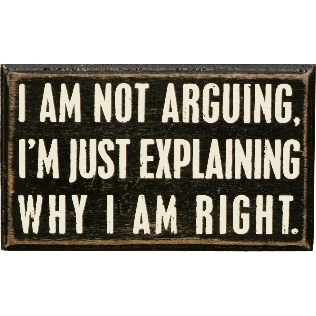I Am Not Arguing Box Sign Just Explaining Why I Am Right Box Sign