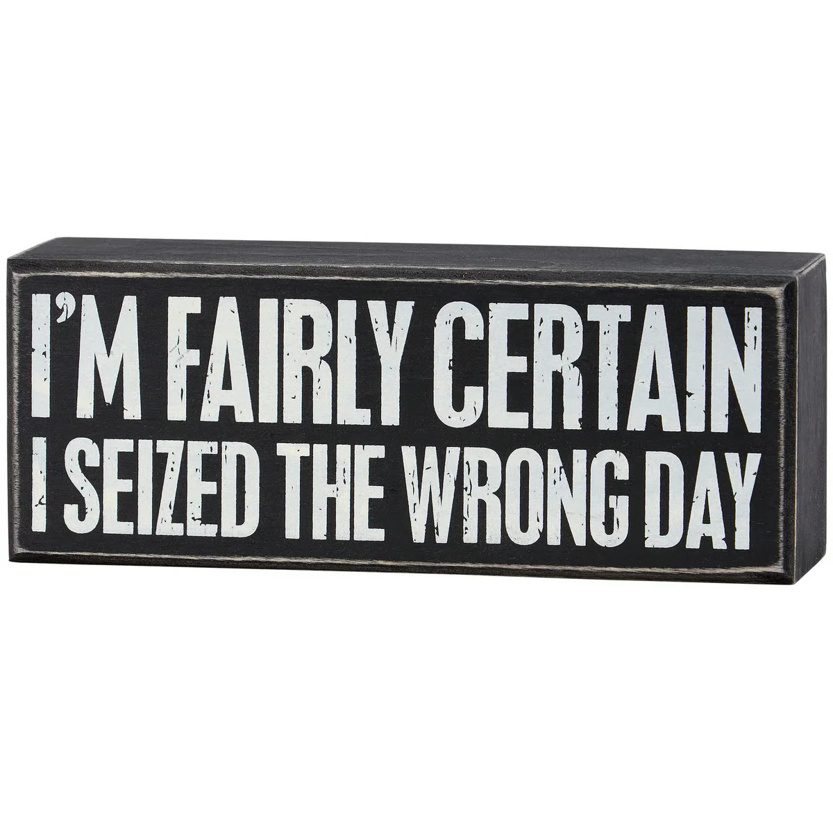 I'm Fairly Certain I Seized The Wrong Day Box Sign