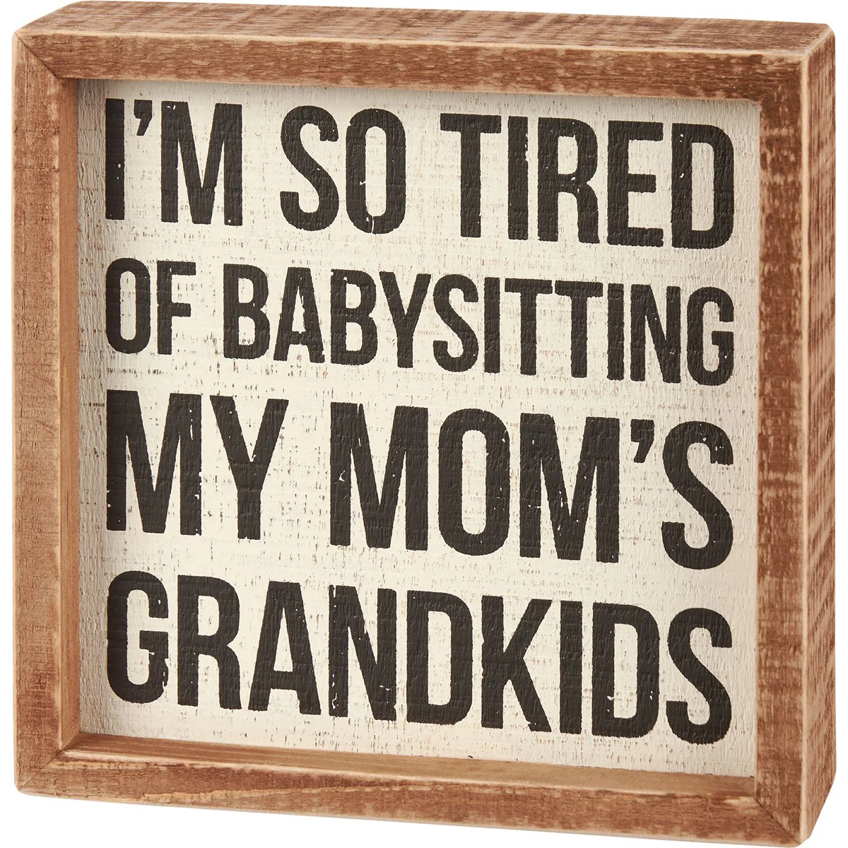 I'm So Tired Of Babysitting My Mom's Grandkids 6" Inset Box Sign