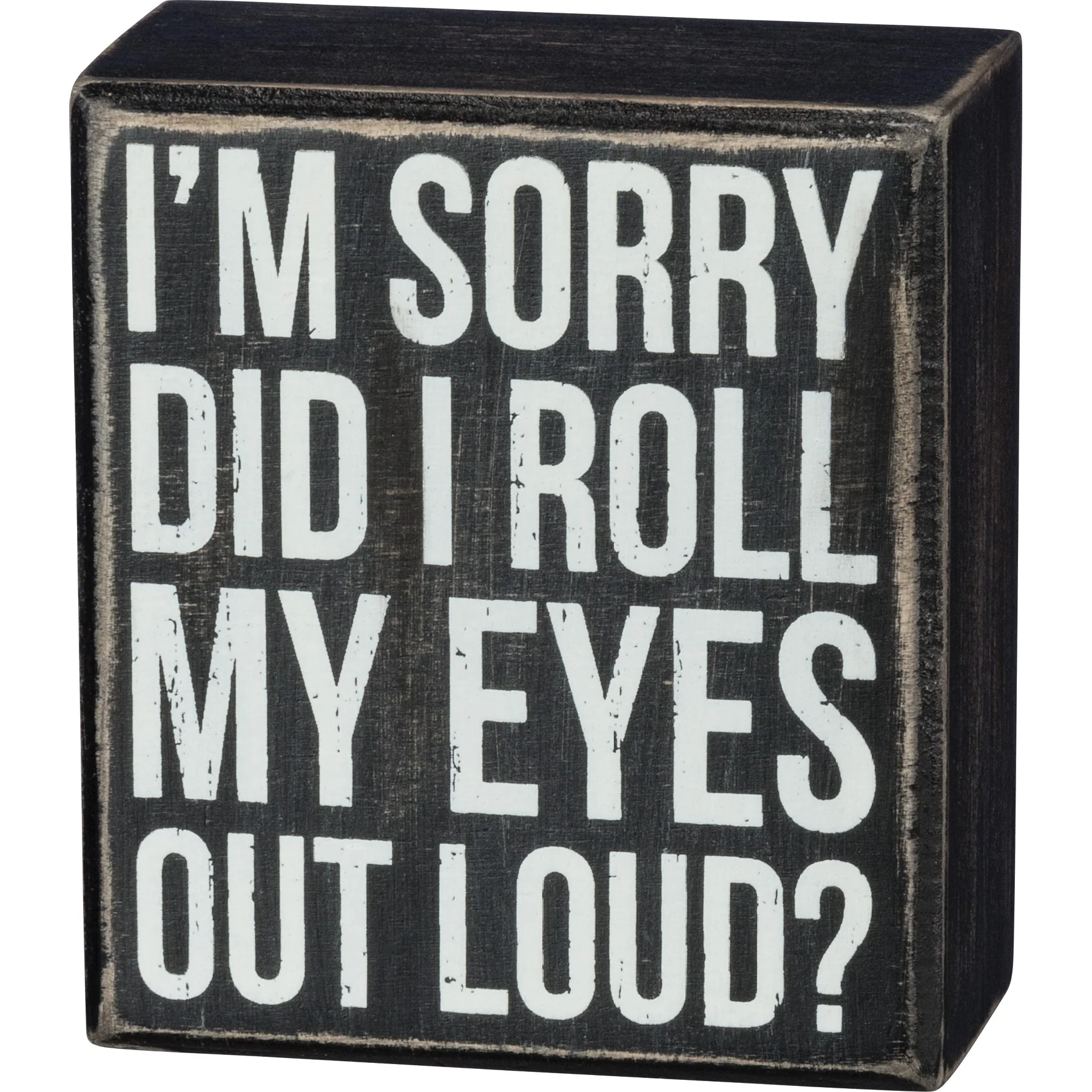 I'm Sorry Did I Roll My Eyes Out Loud? Small Box Sign