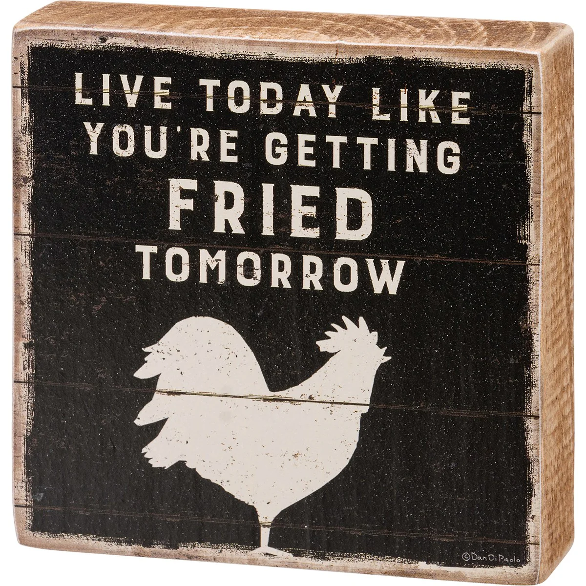 Live Like You'll Be Fried Tomorrow 4" Wooden Block Sign