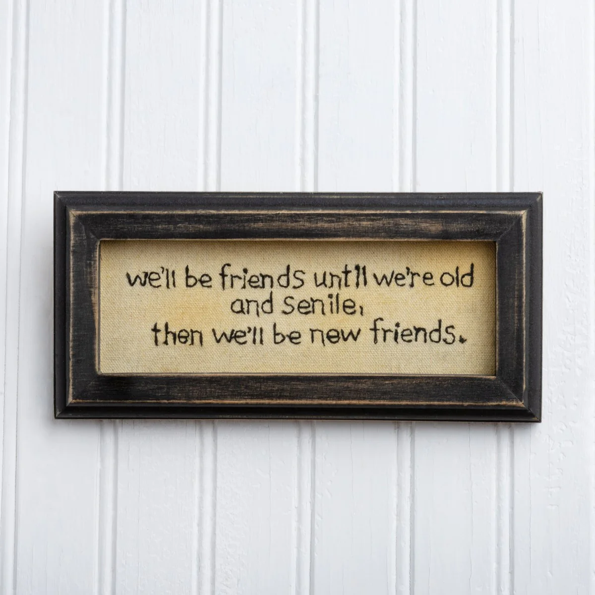 We'll Be Friends Until We're Old And Senile Stitchery Sign